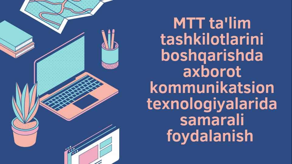 MTT ta'lim tashkilotlarini boshqarishda axborot kommunikatsion texnologiyalarida samarali foydalanish