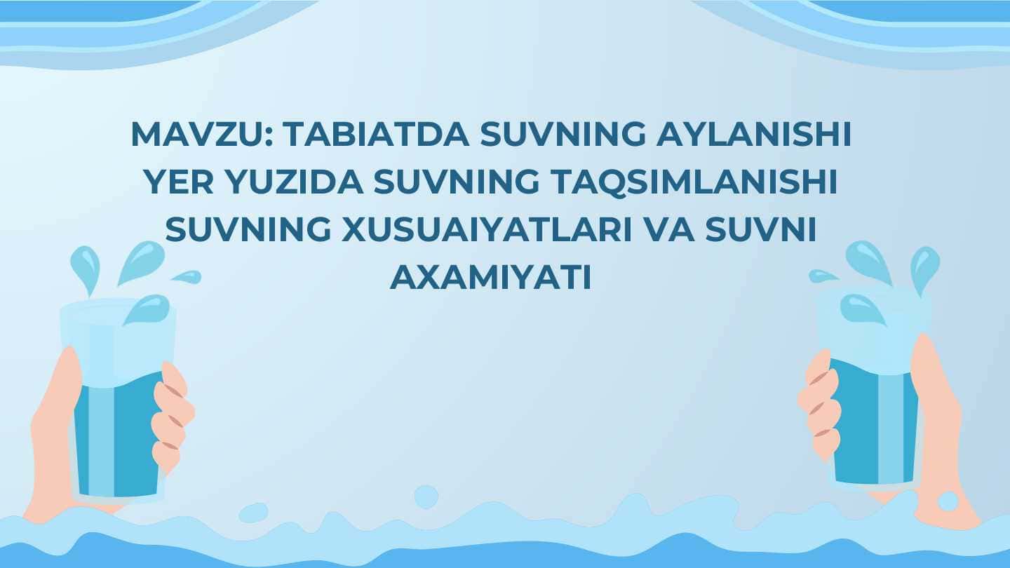 Tabiatda suvning aylanishi yer yuzida suvning taqsimlanishi suvning xusuaiyatlari va suvni axamiyati