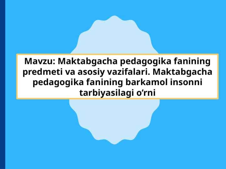 Maktabgacha pedagogika fanining predmeti va asosiy vazifalari. Maktabgacha pedagogika fanining barkamol insonni tarbiyasilagi o’rni