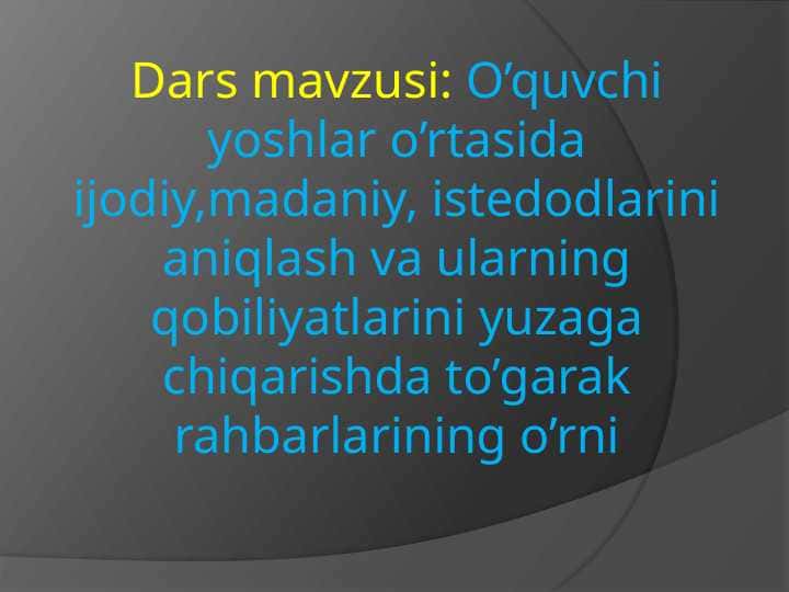 O’quvchi yoshlar o’rtasida ijodiy,madaniy, istedodlarini aniqlash va ularning qobiliyatlarini yuzaga chiqarishda to’garak rahbarlarining o’rni.
