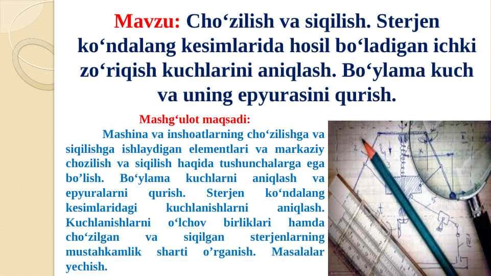 Cho‘zilish va siqilish. Sterjen ko‘ndalang kesimlarida hosil bo‘ladigan ichki zo‘riqish kuchlarini aniqlash. Bo‘ylama kuch va uning epyurasini qurish.