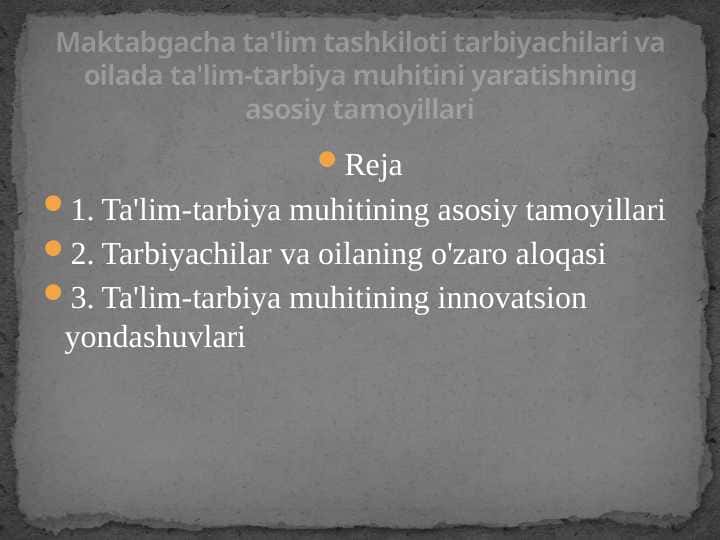 Maktabgacha ta'lim tashkiloti tarbiyachilari va oilada ta'lim-tarbiya muhitini yaratishning asosiy tamoyillari