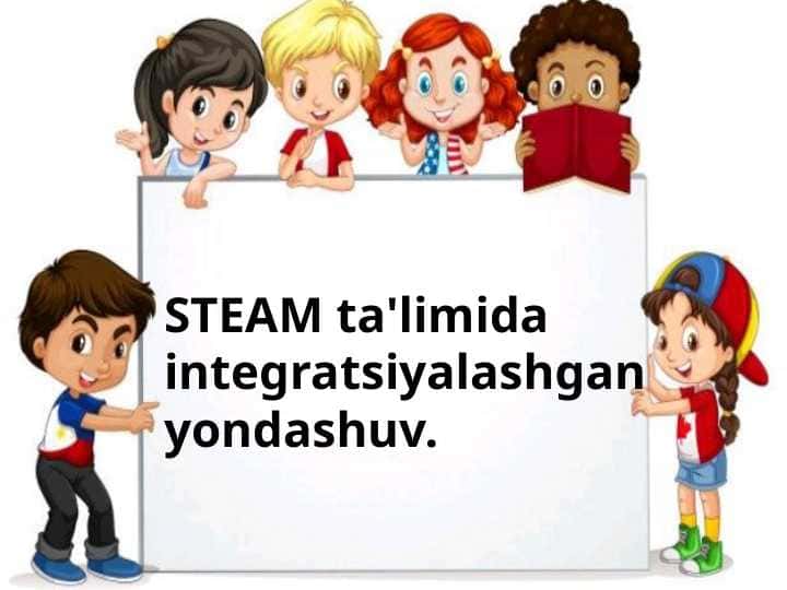 STEAM ta'limida integratsiyalashgan yondashuv.