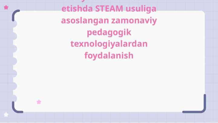 Badiiy darslarni tashkil etishda STEAM usuliga asoslangan zamonaviy pedagogik texnologiyalardan foydalanish