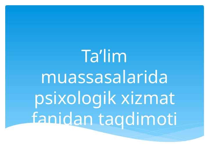 Ta’lim tizimida psixologik xizmat
