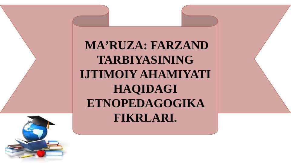 FARZAND TARBIYASINING IJTIMOIY AHAMIYATI HAQIDAGI ETNOPEDAGOGIKA FIKRLARI.