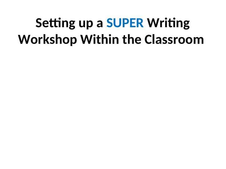 Setting up a SUPER Writing Workshop Within the Classroom