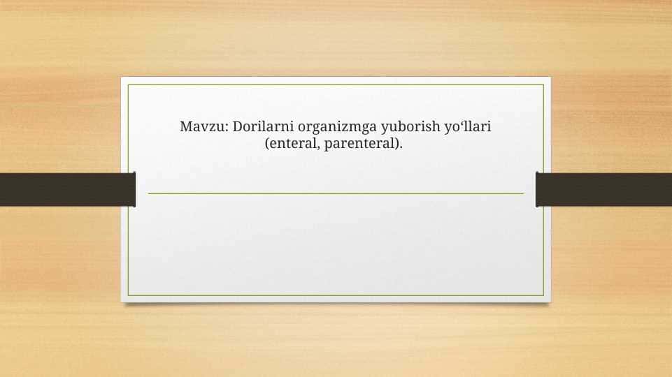 Dorilarni organizmga yuborish yo‘llari (enteral, parenteral).