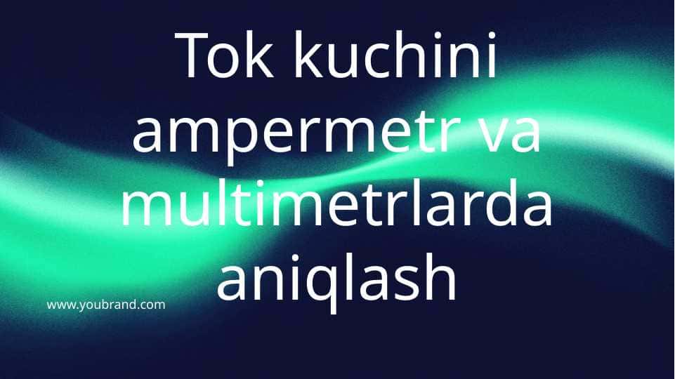 Tok kuchini ampermetr va multimetrlarda aniqlash