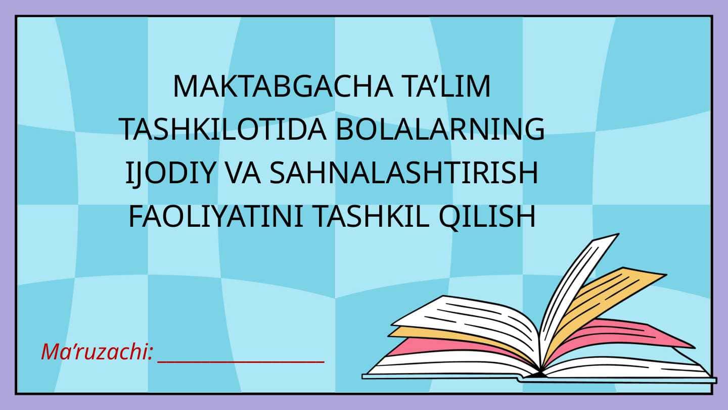 MAKTABGACHA TA’LIM TASHKILOTIDA BOLALARNING IJODIY VA SAHNALASHTIRISH FAOLIYATINI TASHKIL QILISH