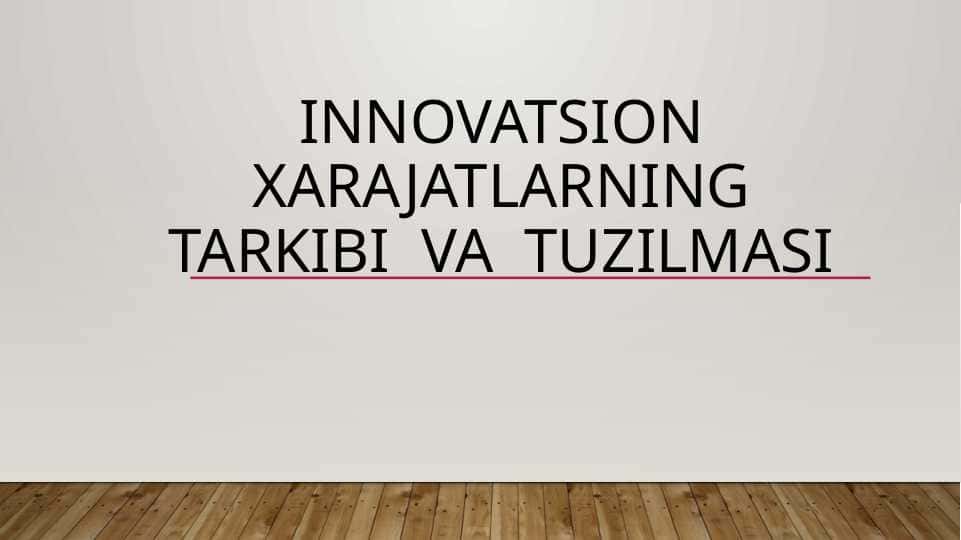 iNNovatsion xarajatlarning tarkibi va tuzilmasi