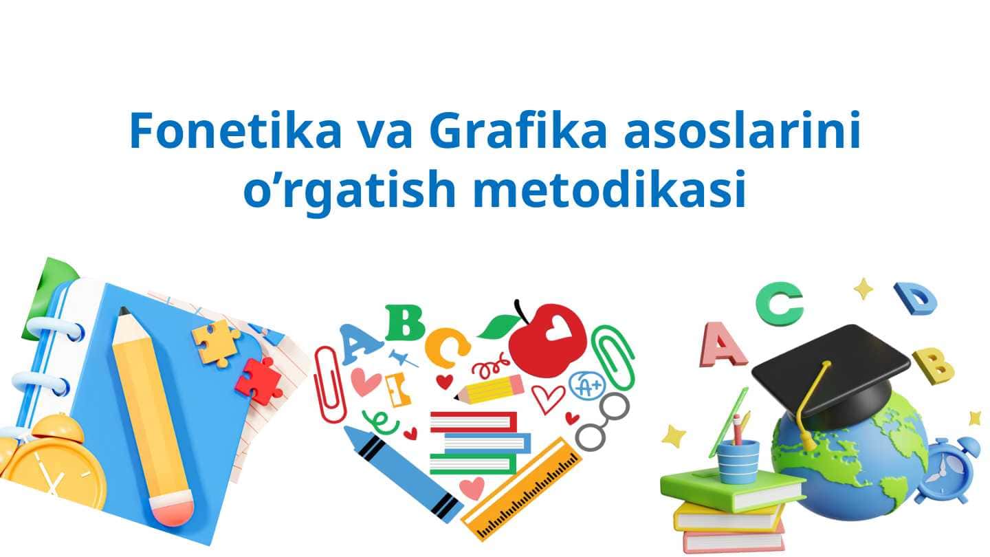 Fonetika va Grafika asoslarini o’rgatish metodikasi