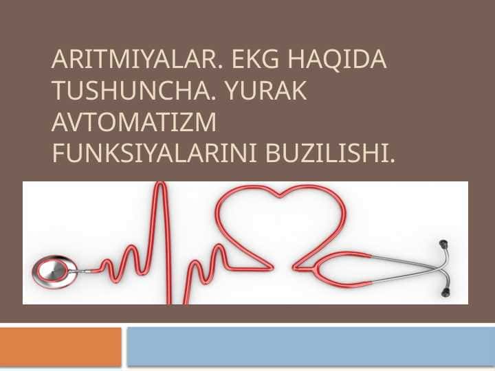 ARITMIYALAR. EKG HAQIDA TUSHUNCHA. YURAK AVTOMATIZM FUNKSIYALARINI BUZILISHI.