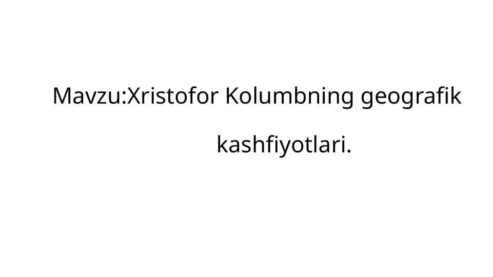 :Xristofor Kolumbning geografik kashfiyotlari.