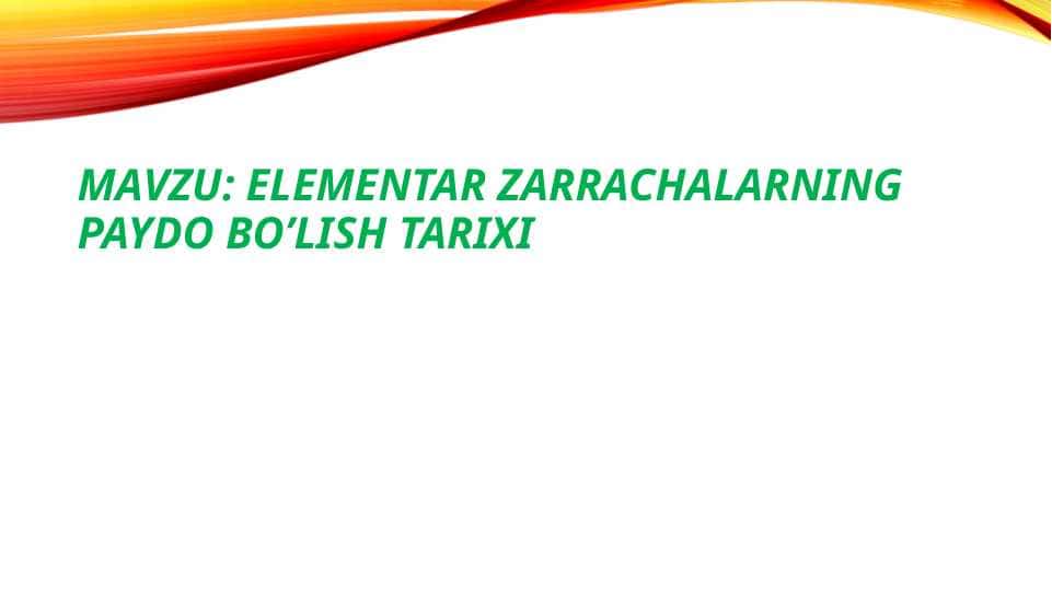 elementar zarrachalarning paydo bo’lish tarixi