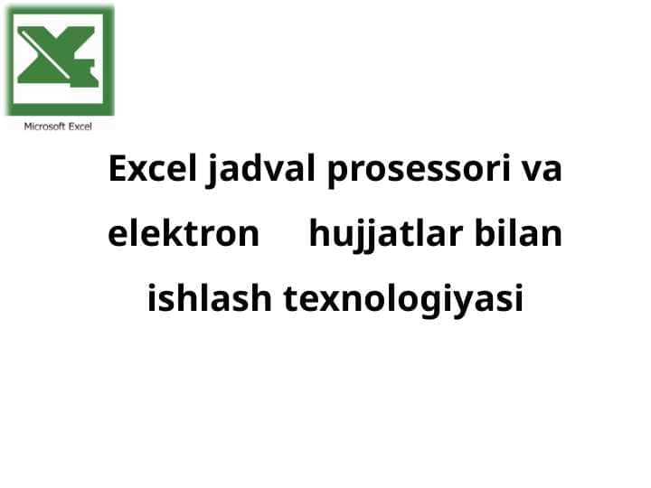 Excel jadval prosessori va elektron hujjatlar bilan ishlash texnologiyasi