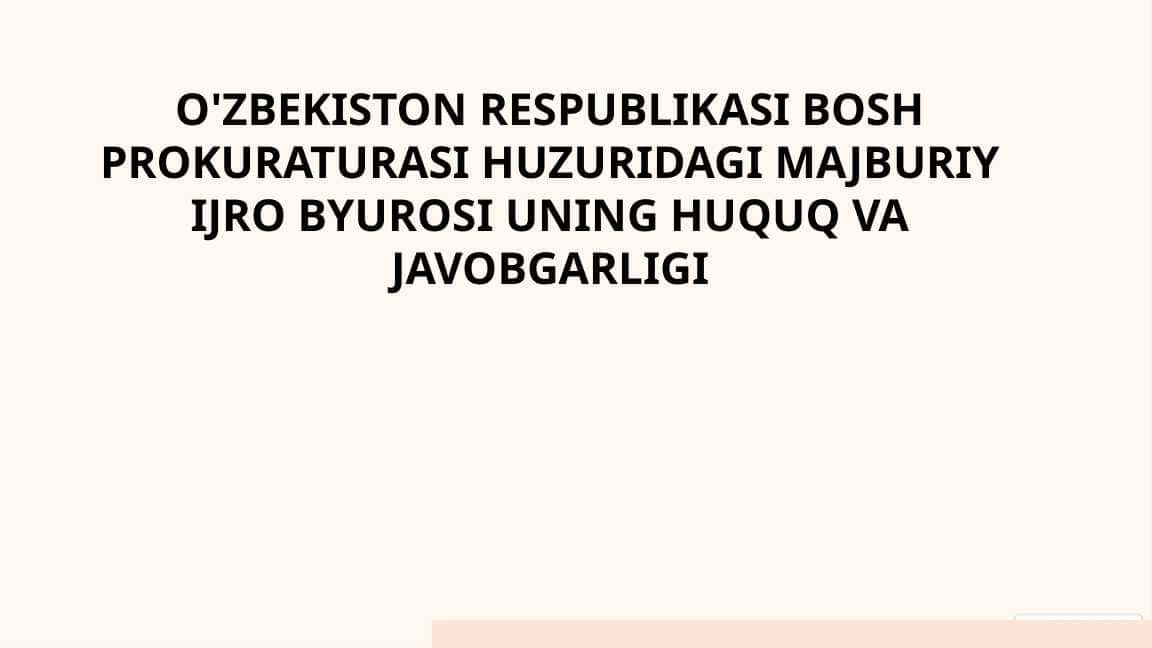 O'zbekiston Respublikasi Bosh prokuraturasi huzuridagi Majburiy ijro byurosi uning huquq va javobgarligi