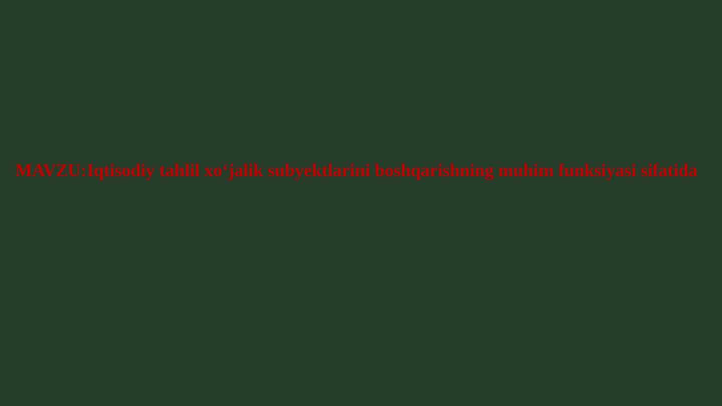 Iqtisodiy tahlil xoʻjalik subyektlarini boshqarishning muhim funksiyasi sifatida