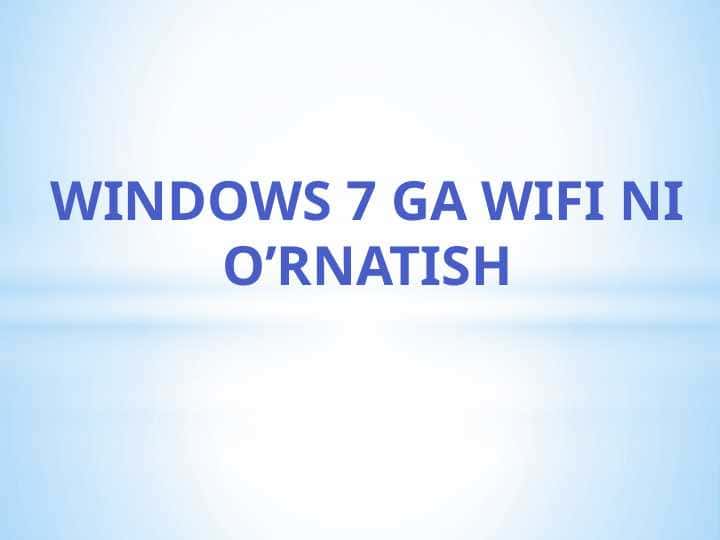 WINDOWS 7 GA WIFI NI O’RNATISH