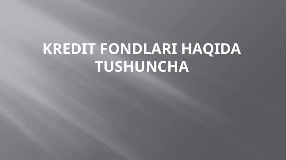 Kredit fondlari haqida tushunchaKredit fondlari haqida tushuncha