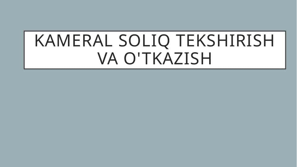 Kameral soliq tekshirish va o'tkazish