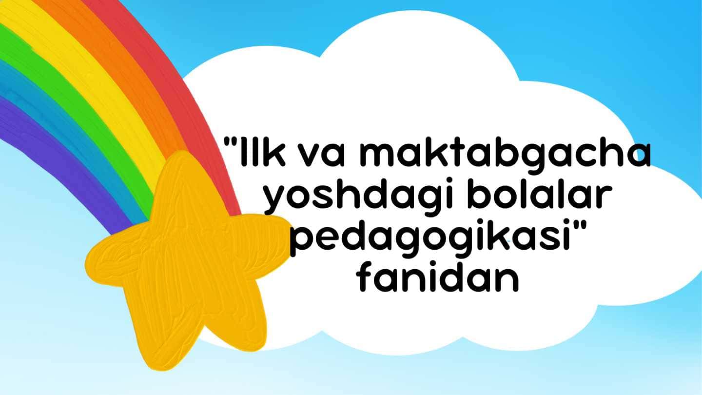 "Ilk va maktabgacha yoshdagi bolalar
pedagogikasi" fanidan