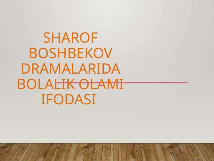 Sharof Boshbekov dramalarida bolalik olami ifodasi