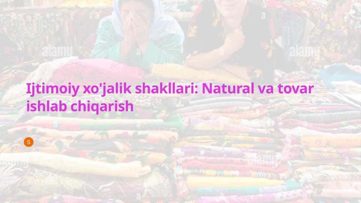 Ijtimoiy xo'jalik shakllari: Natural va tovar ishlab chiqarish