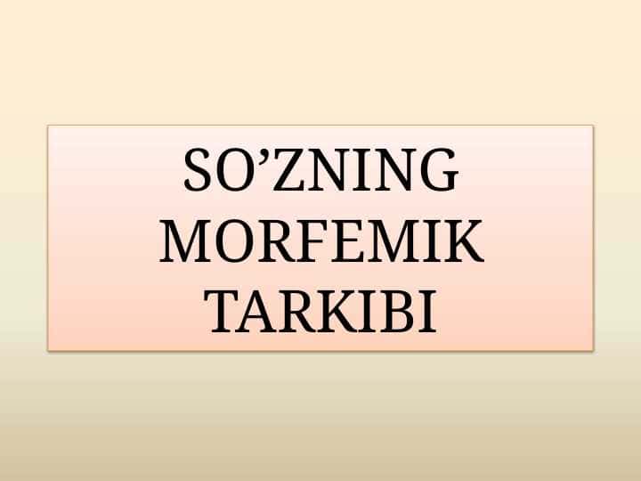 SO’ZNING MORFEMIK TARKIBI