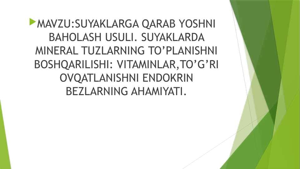 SUYAKLARGA QARAB YOSHNI BAHOLASH USULI. SUYAKLARDA MINERAL TUZLARNING TO’PLANISHNI BOSHQARILISHI: VITAMINLAR,TO’G’RI OVQATLANISHNI ENDOKRIN BEZLARNING AHAMIYATI.