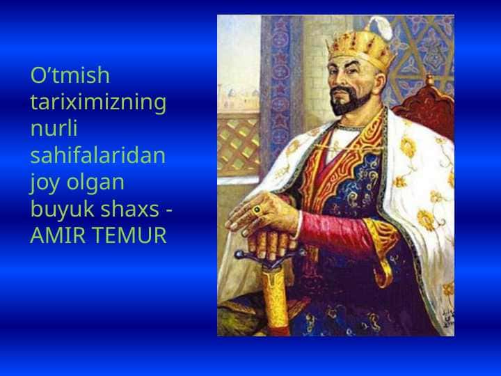 O’tmish tariximizning nurli sahifalaridan joy olgan buyuk shaxs - AMIR TEMUR