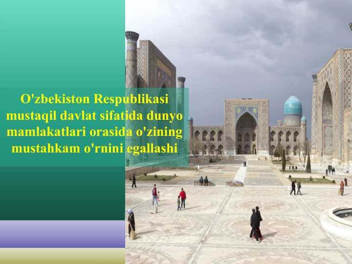 O'zbekiston Respublikasi mustaqil davlat sifatida dunyo mamlakatlari orasida o'zining mustahkam o'rnini egallashi