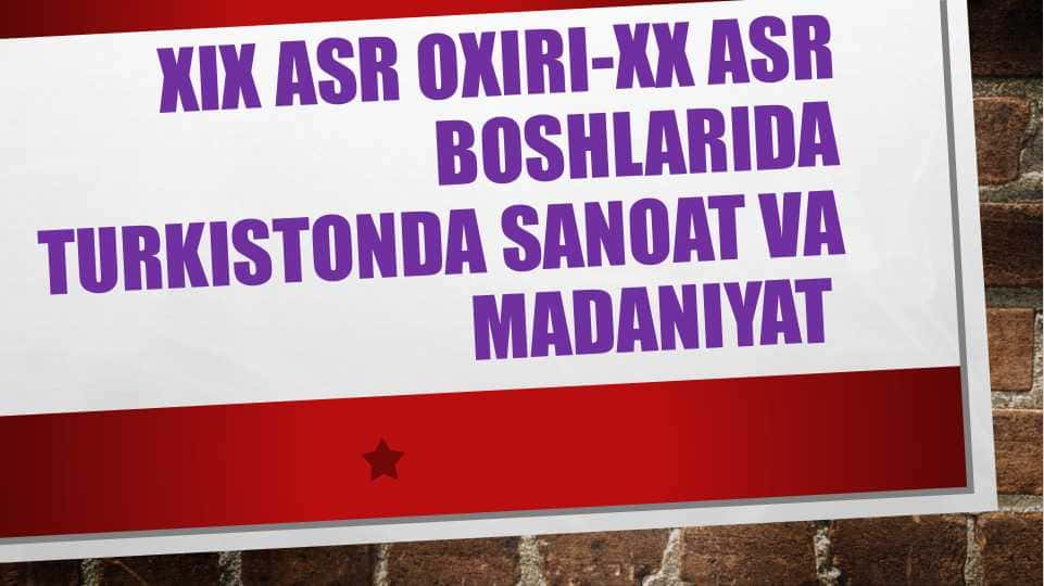 XIX ASR OXIRI-XX ASR BOSHLARIDA TURKISTONDA SANOAT va madaniyat