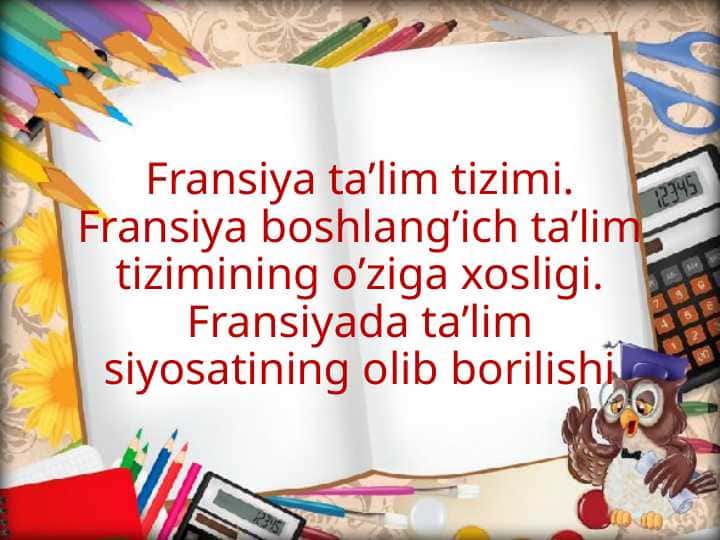 Fransiya ta’lim tizimi. Fransiya boshlang’ich ta’lim tizimining o’ziga xosligi. Fransiyada ta’lim siyosatining olib borilishi