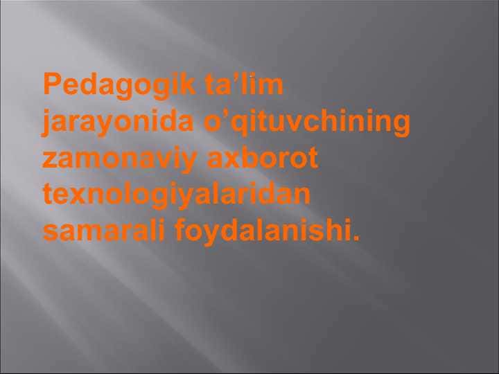 Pedagogik ta’lim jarayonida o’qituvchining zamonaviy axborot texnologiyalaridan samarali foydalanishi