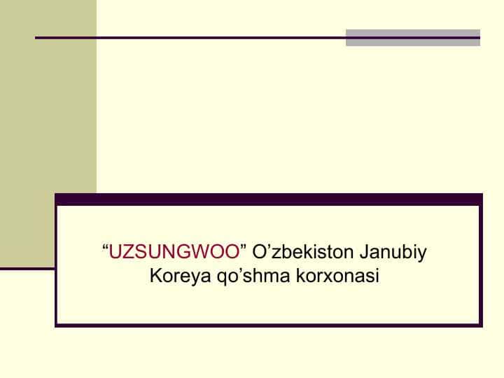 UZSUNGWOO” O’zbekiston Janubiy Koreya qo’shma korxonasi