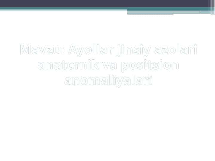 Ayollar jinsiy azolari anatomik va positsion anomaliyalari