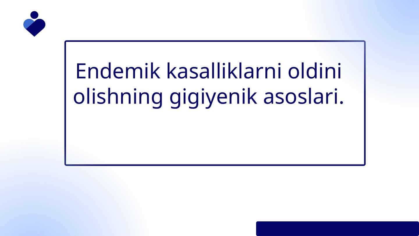 Endemik kasalliklarni oldini olishning gigiyenik asoslari.