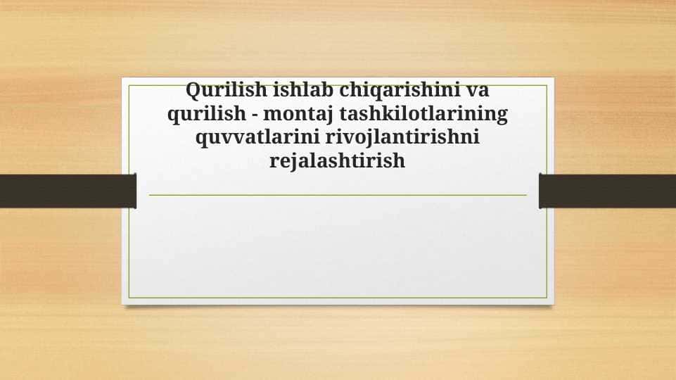 Qurilish ishlab chiqarishini va qurilish - montaj tashkilotlarining quvvatlarini rivojlantirishni rejalashtirish