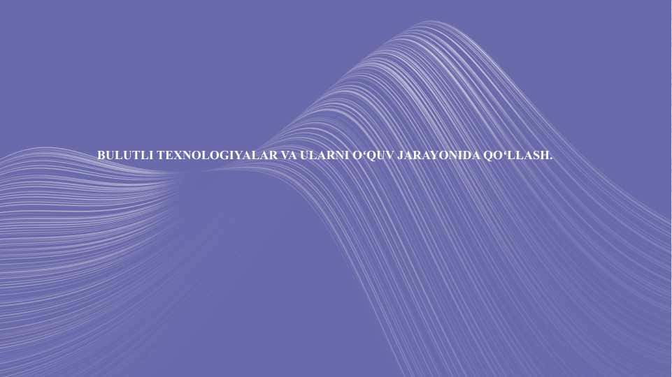 Bulutli texnologiyalar va ularni oʻquv jarayonida qoʻllash