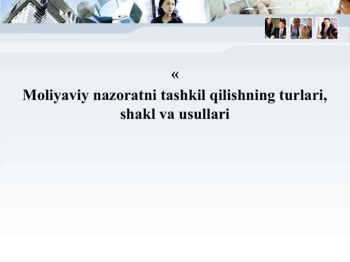 Moliyaviy nazoratni tashkil qilishning turlari, shakl va usullari