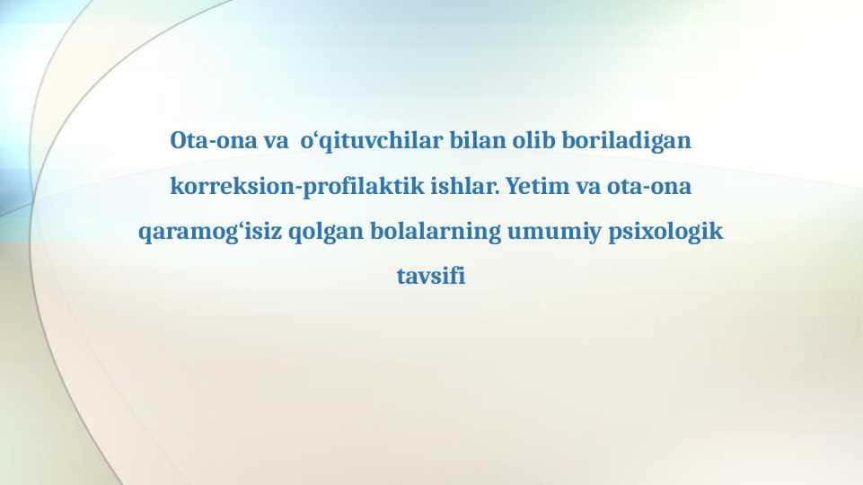 Ota-ona va o‘qituvchilar bilan olib boriladigan korreksion-profilaktik ishlar