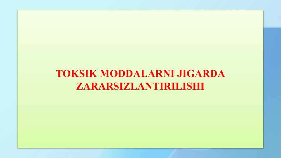 TOKSIK MODDALARNI JIGARDA ZARARSIZLANTIRILISHI