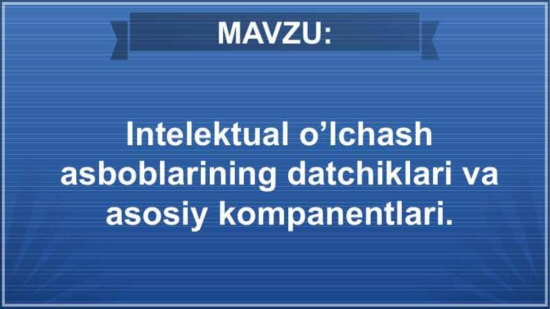 Intelektual o’lchash asboblarining datchiklari va asosiy kompanentlari.Intelektual o’lchash asboblarining datchiklari va asosiy kompanentlari.