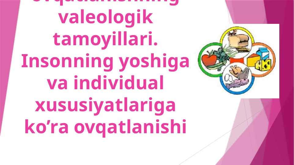 Ratsional ovqatlanishning valeologik tamoyillari. Insonning yoshiga va individual xususiyatlariga ko’ra ovqatlanishi