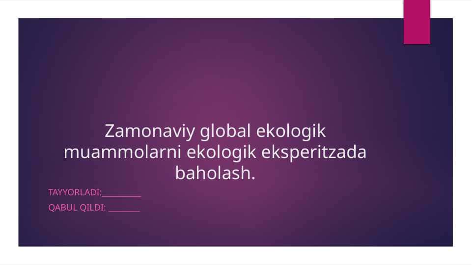 Zamonaviy global ekologik muammolarni ekologik eksperitzada baholash.