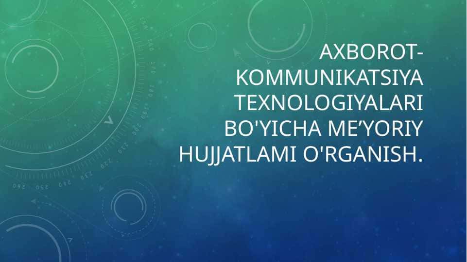 Axborot-kommunikatsiya texnologiyalari bo'yicha me’yoriy hujjatlami o'rganish.