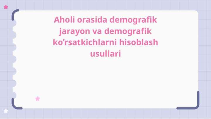 Aholi orasida demografik jarayon va demografik ko’rsatkichlarni hisoblash usullari