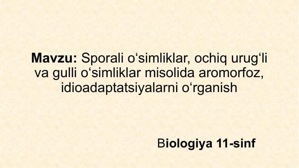 Sporali o‘simliklar, ochiq urug‘li va gulli o‘simliklar misolida aromorfoz, idioadaptatsiyalarni o‘rganish
