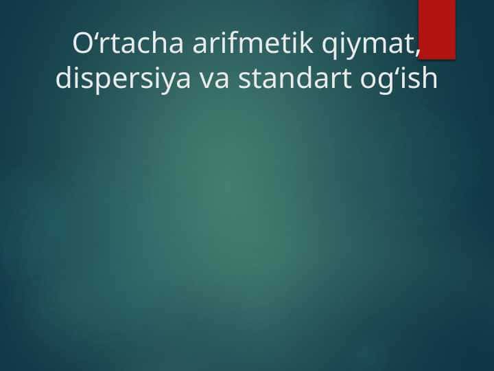O‘rtacha arifmetik qiymat, dispersiya va standart og‘ish